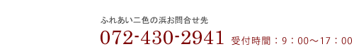 ふれあい二色の浜お問い合わせ先　072-430-2941　受付時間：9:00～17:00